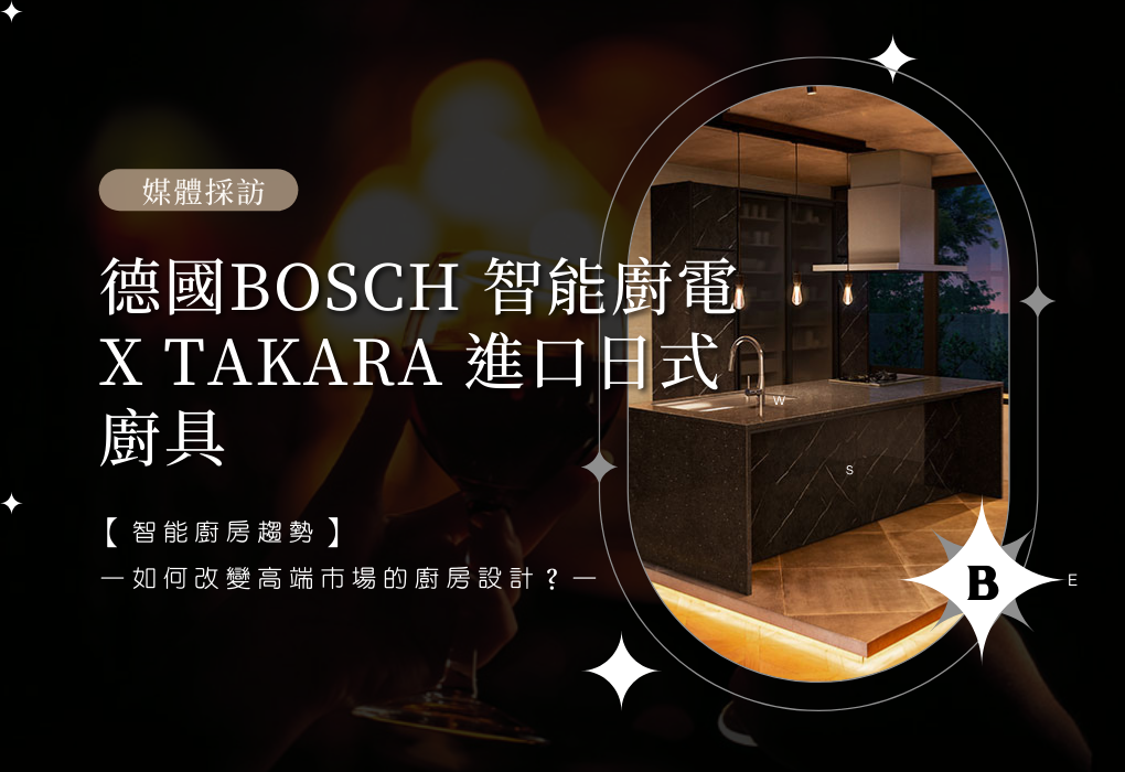 【智能廚房趨勢】德國BOSCH 智能廚家電 X TAKARA 進口日式廚具，如何改變高端市場的廚房設計？